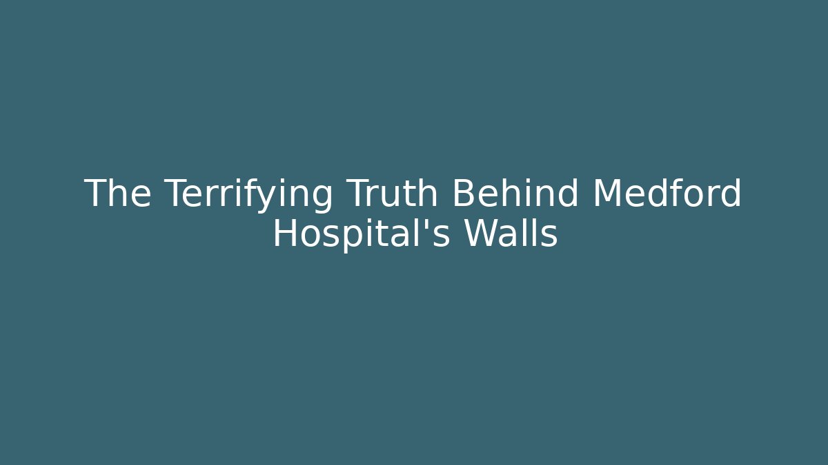 The Terrifying Truth Behind Medford Hospital's Walls