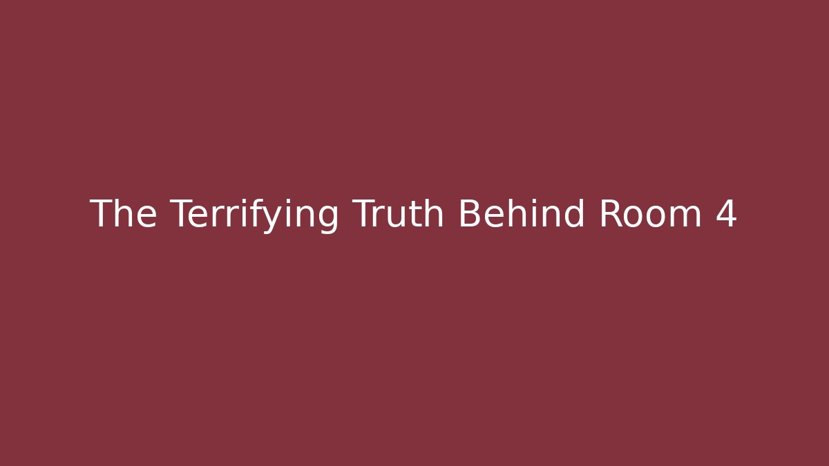 The Terrifying Truth Behind Room 4