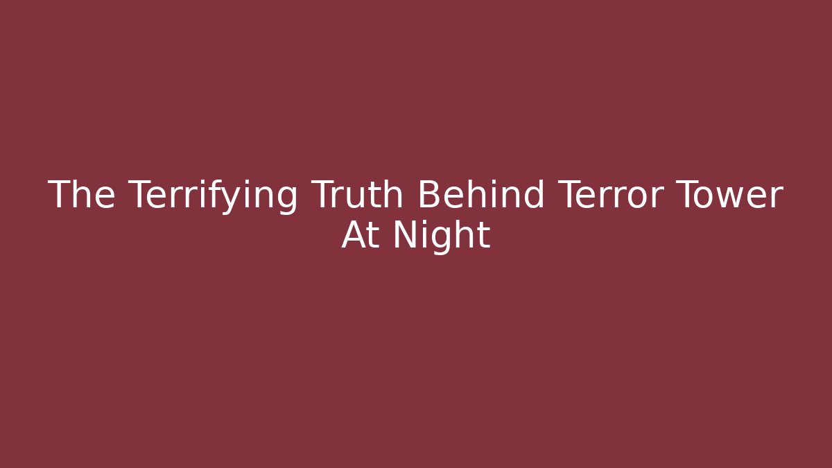 The Terrifying Truth Behind Terror Tower At Night