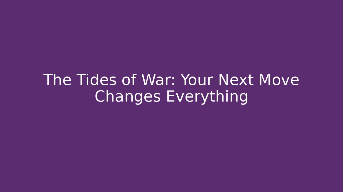 The Tides of War: Your Next Move Changes Everything - Smart Esu