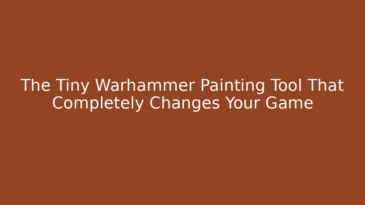 The Tiny Warhammer Painting Tool That Completely Changes Your Game - Smart Esu