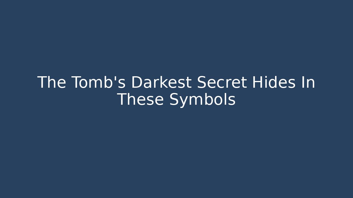 The Tomb's Darkest Secret Hides In These Symbols