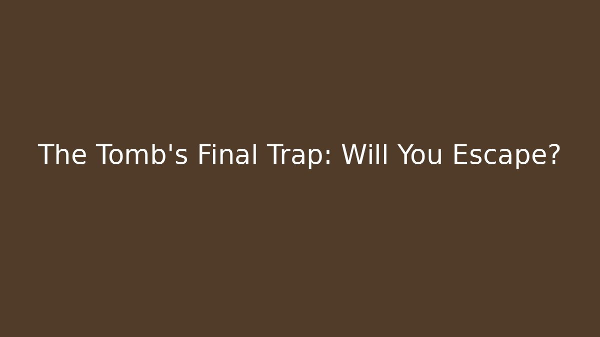 The Tomb's Final Trap: Will You Escape?