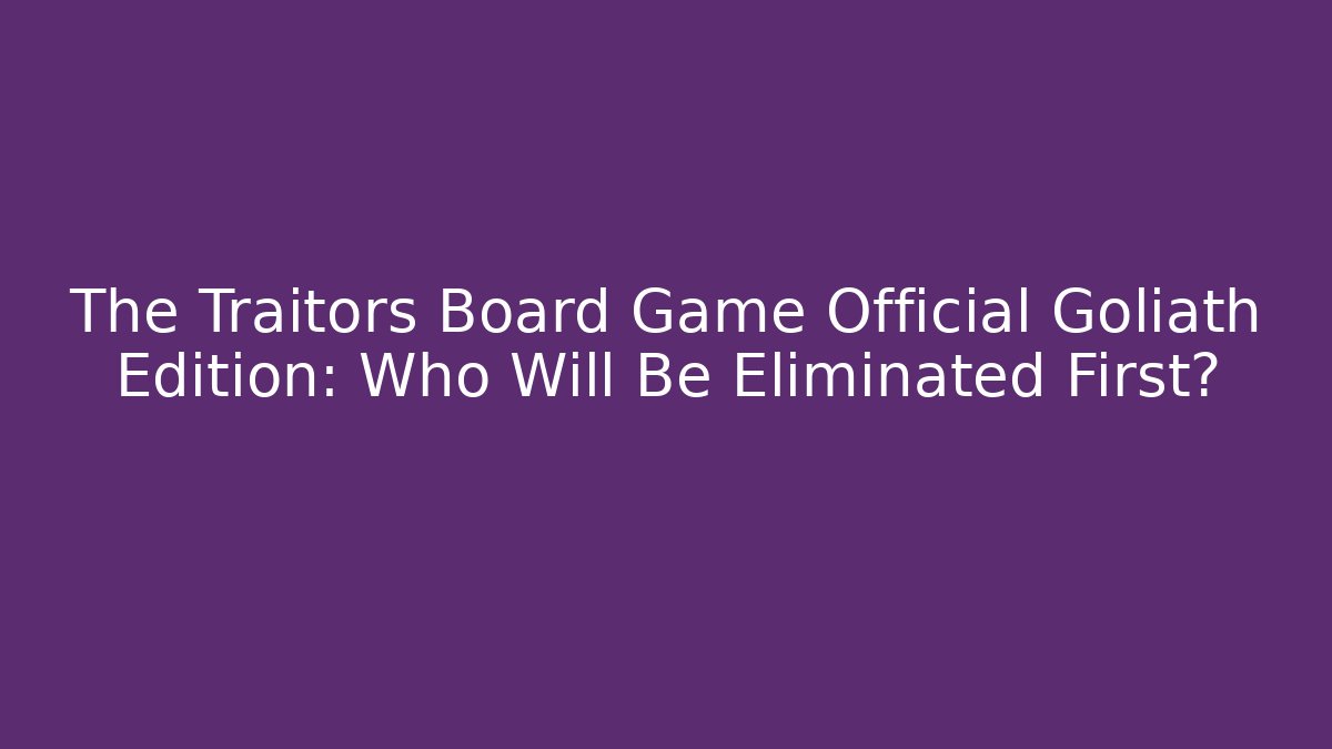 The Traitors Board Game Official Goliath Edition: Who Will Be Eliminated First?