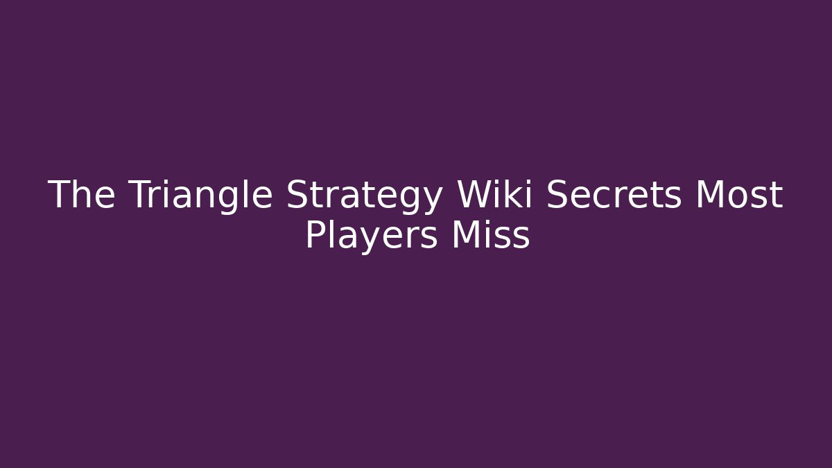 The Triangle Strategy Wiki Secrets Most Players Miss