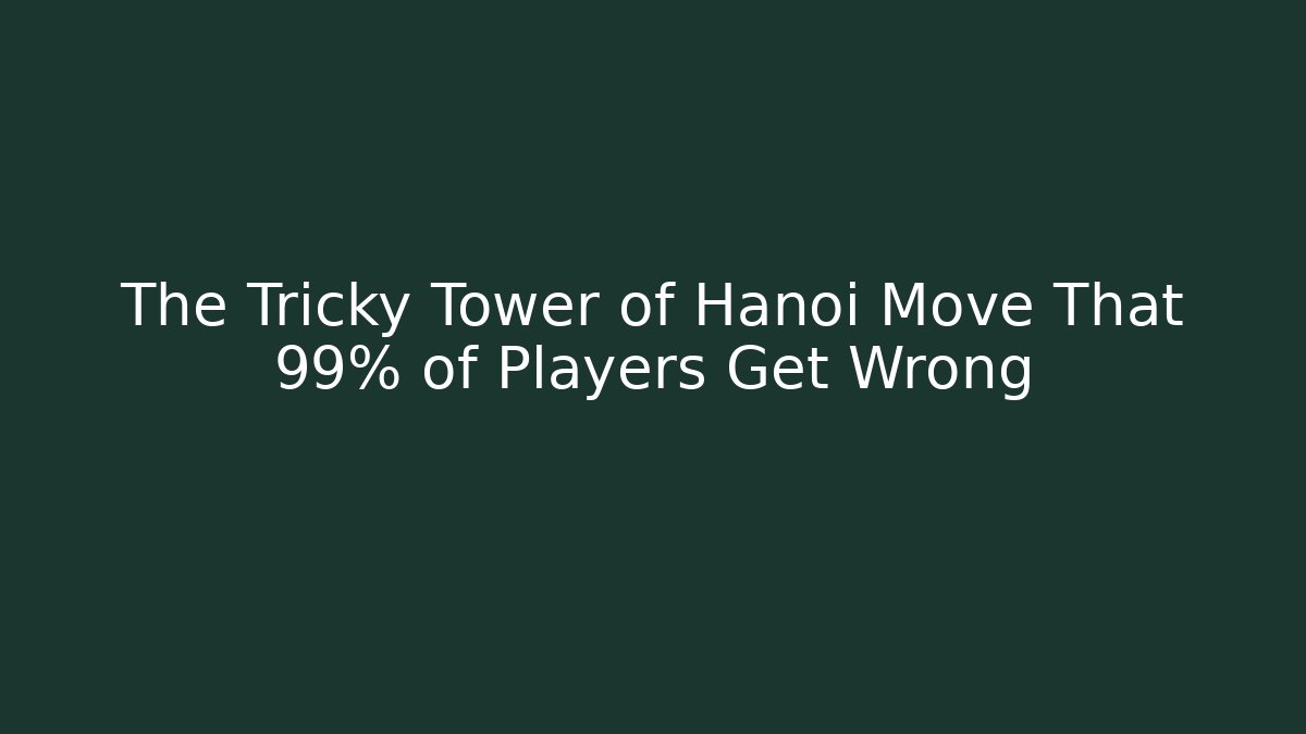 The Tricky Tower of Hanoi Move That 99% of Players Get Wrong