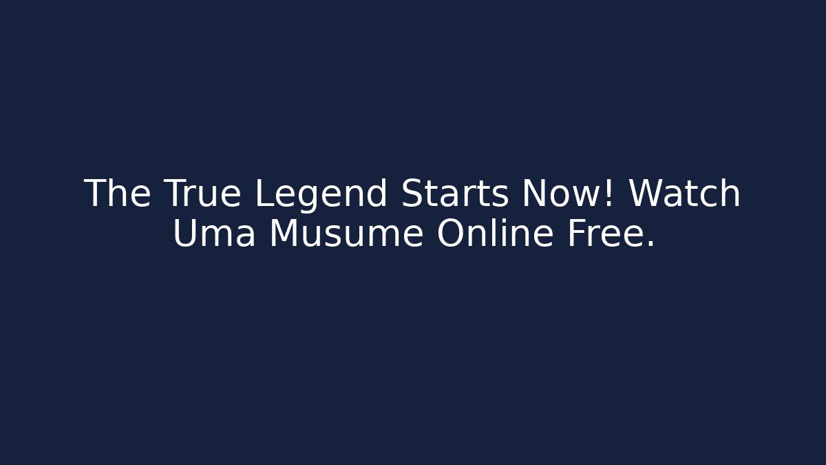 The True Legend Starts Now! Watch Uma Musume Online Free.