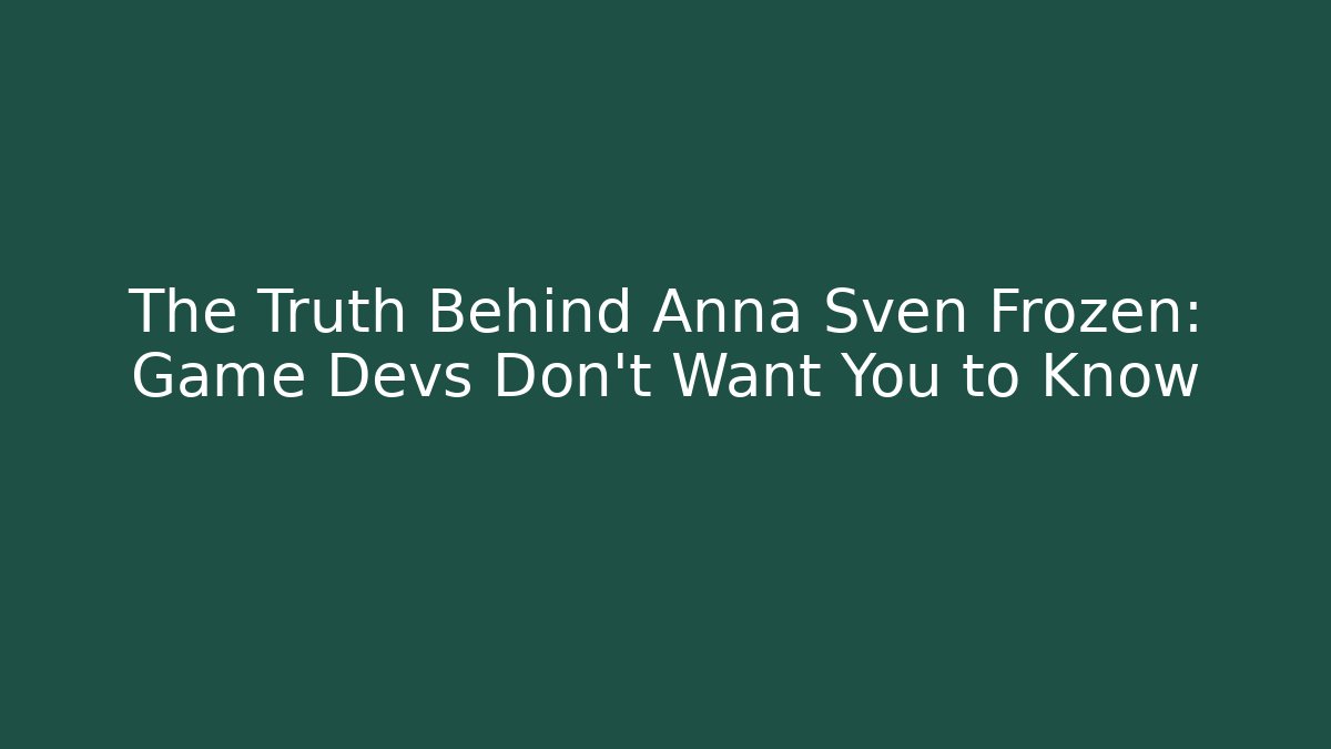 The Truth Behind Anna Sven Frozen: Game Devs Don't Want You to Know