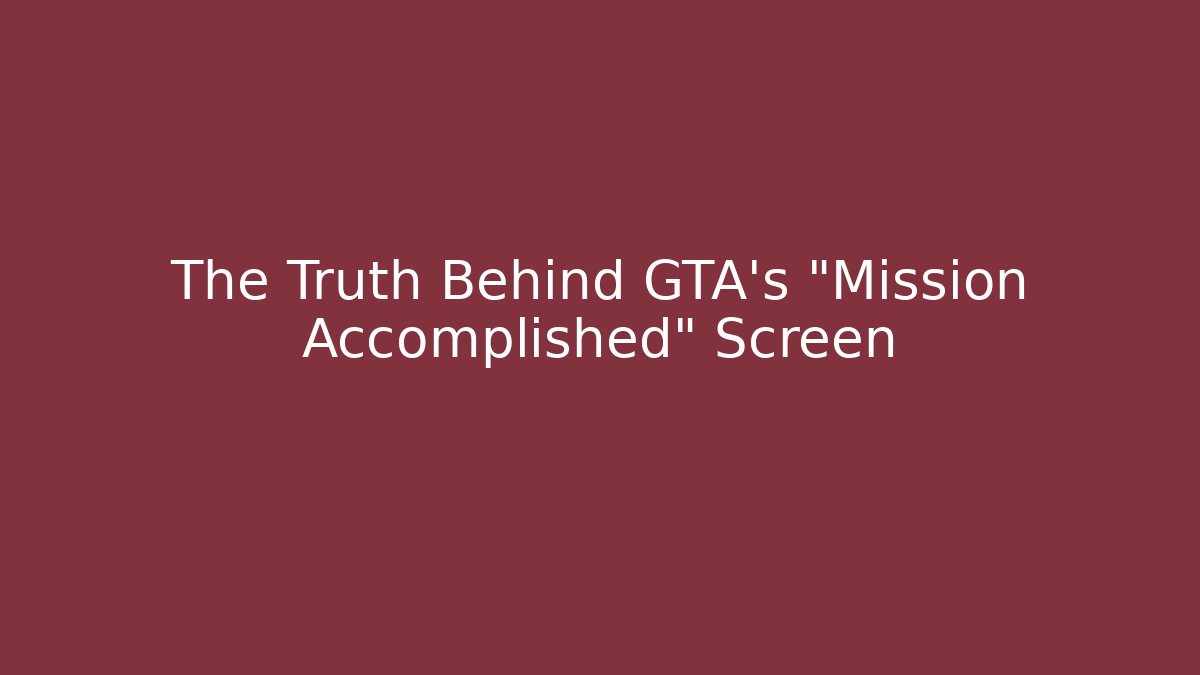 The Truth Behind GTA’s “Mission Accomplished” Screen