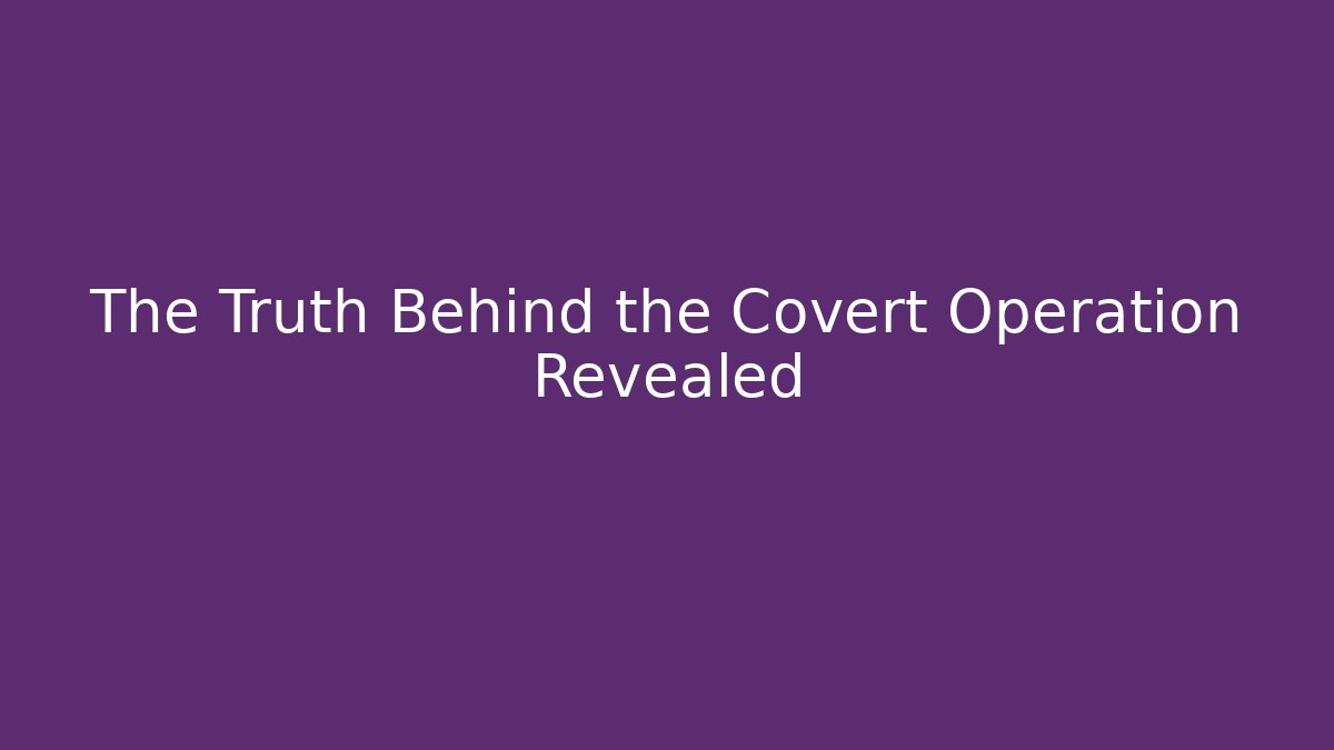 The Truth Behind the Covert Operation Revealed - Smart Esu