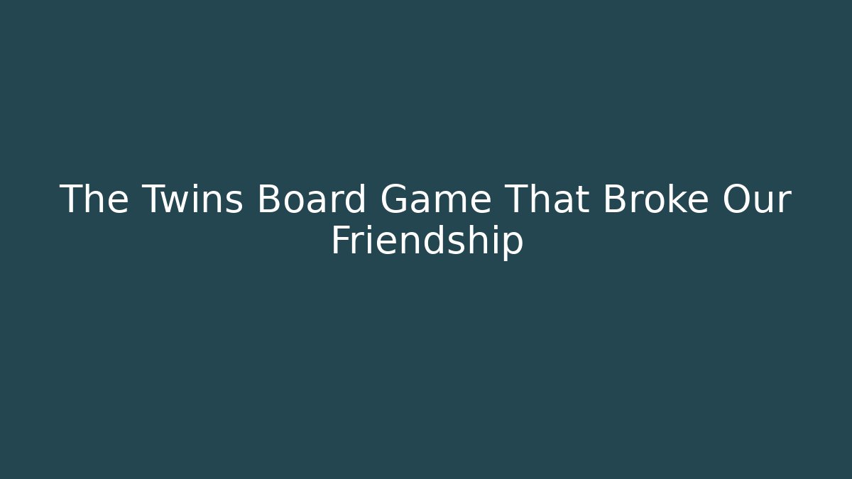 The Twins Board Game That Broke Our Friendship