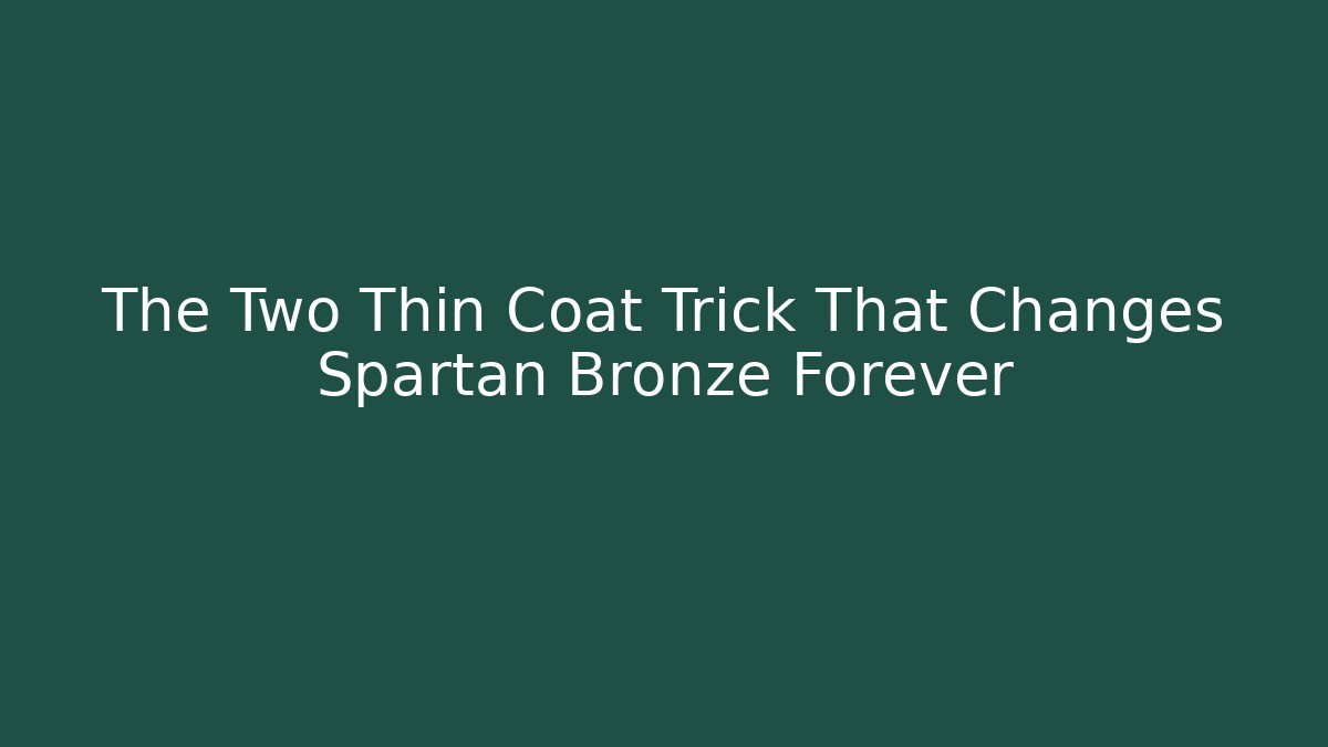 The Two Thin Coat Trick That Changes Spartan Bronze Forever