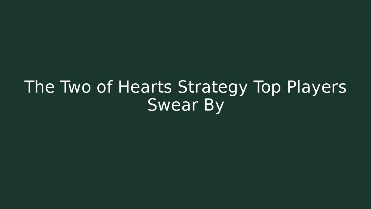 The Two of Hearts Strategy Top Players Swear By