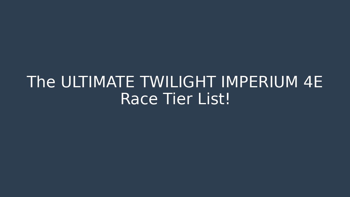 The ULTIMATE TWILIGHT IMPERIUM 4E Race Tier List! - Smart Esu
