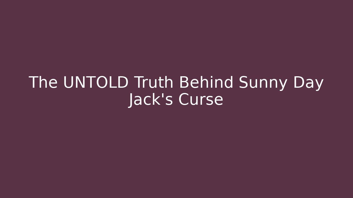 The UNTOLD Truth Behind Sunny Day Jack's Curse