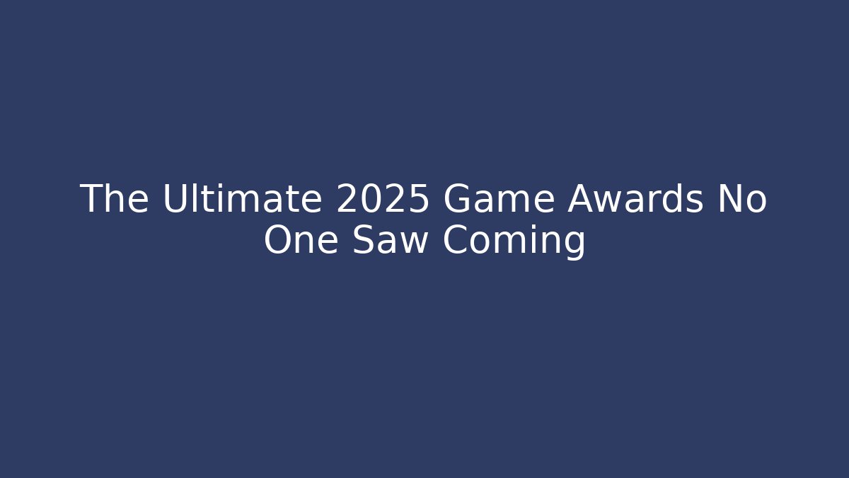 The Ultimate 2025 Game Awards No One Saw Coming