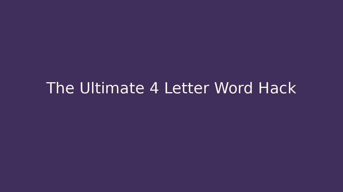 The Ultimate 4 Letter Word Hack