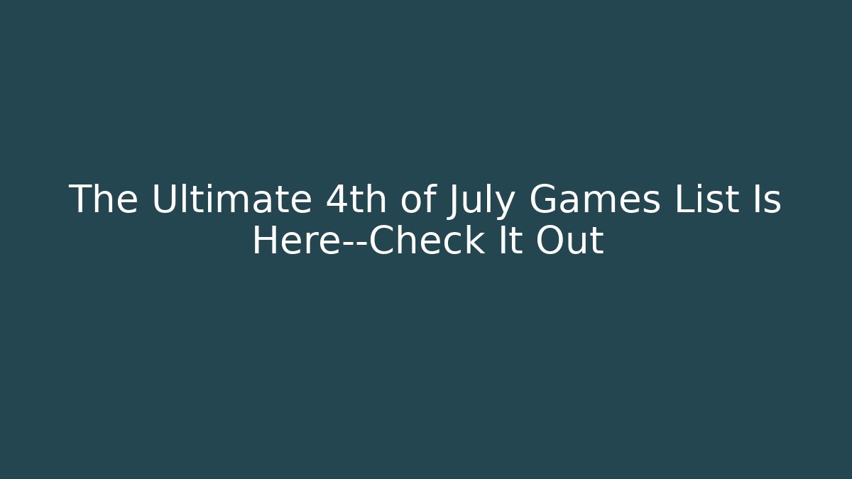 The Ultimate 4th of July Games List Is Here—Check It Out