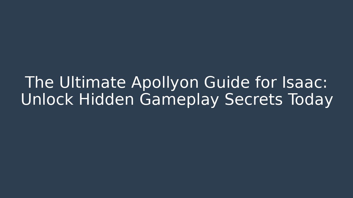 The Ultimate Apollyon Guide for Isaac: Unlock Hidden Gameplay Secrets Today