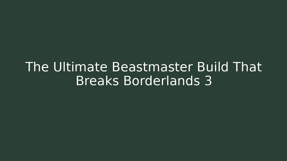 The Ultimate Beastmaster Build That Breaks Borderlands 3 - Smart Esu