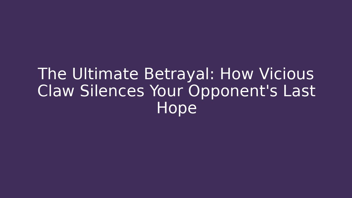 The Ultimate Betrayal: How Vicious Claw Silences Your Opponent's Last Hope