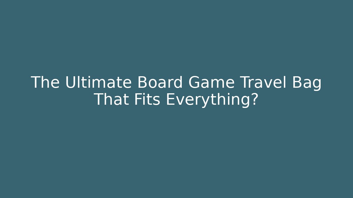 The Ultimate Board Game Travel Bag That Fits Everything?