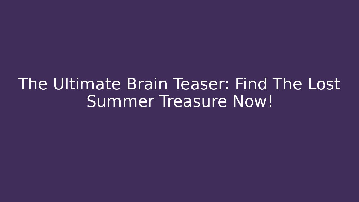 The Ultimate Brain Teaser: Find The Lost Summer Treasure Now! - Smart Esu