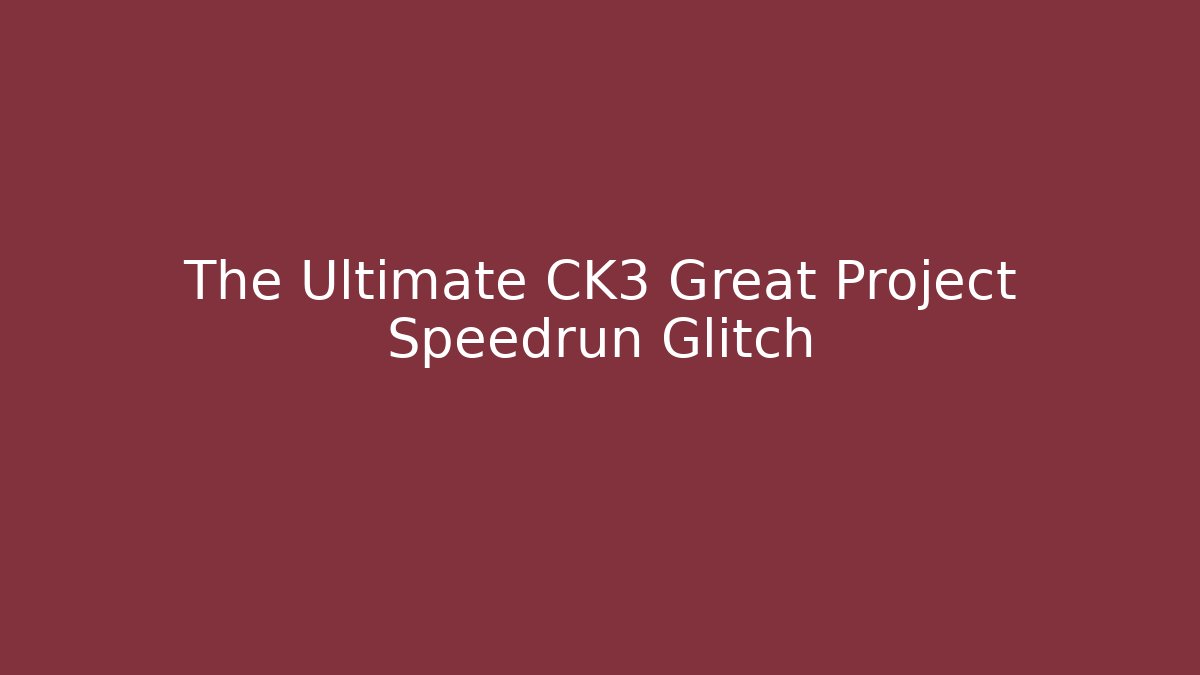 The Ultimate CK3 Great Project Speedrun Glitch