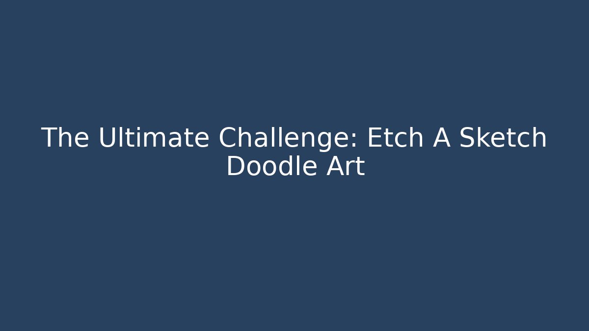 The Ultimate Challenge: Etch A Sketch Doodle Art - Smart Esu