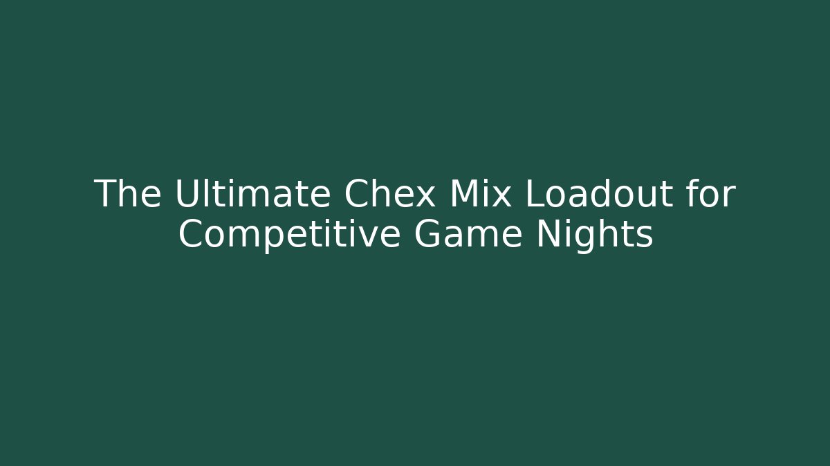 The Ultimate Chex Mix Loadout for Competitive Game Nights