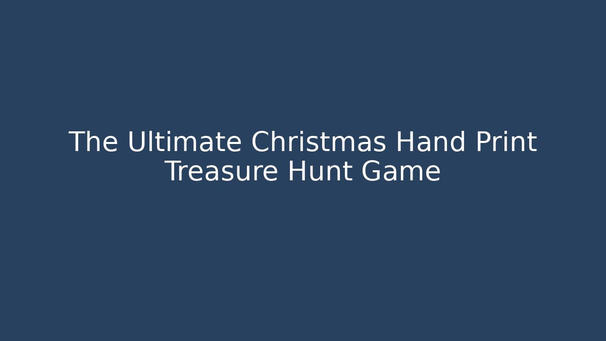 The Ultimate Christmas Hand Print Treasure Hunt Game