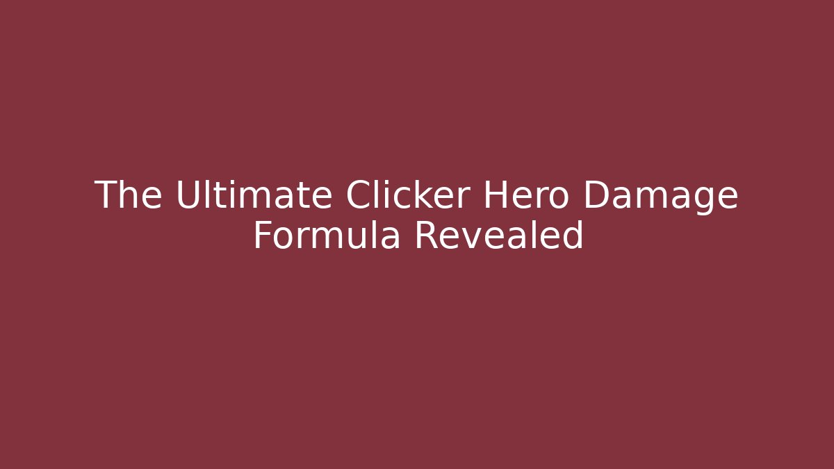 The Ultimate Clicker Hero Damage Formula Revealed
