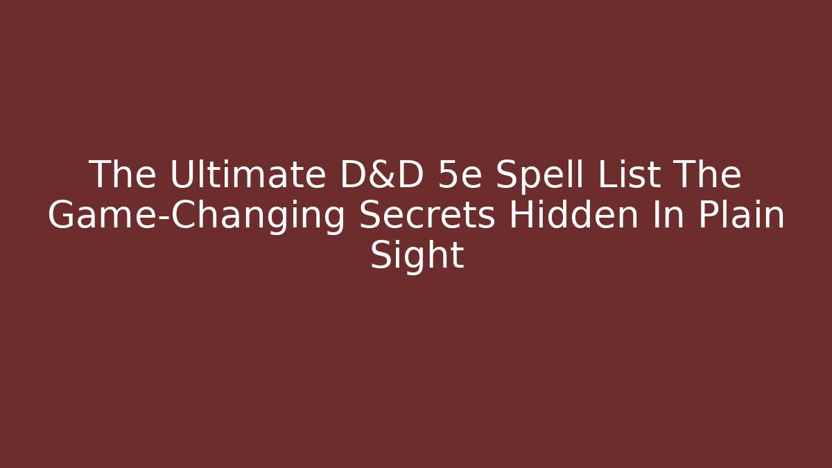 The Ultimate D&D 5e Spell List The Game-Changing Secrets Hidden In Plain Sight