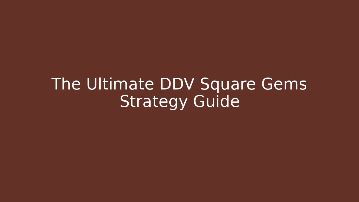 The Ultimate DDV Square Gems Strategy Guide