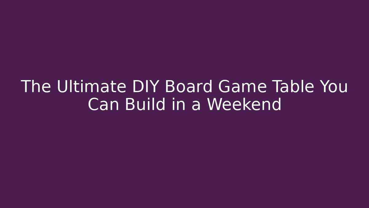 The Ultimate DIY Board Game Table You Can Build in a Weekend