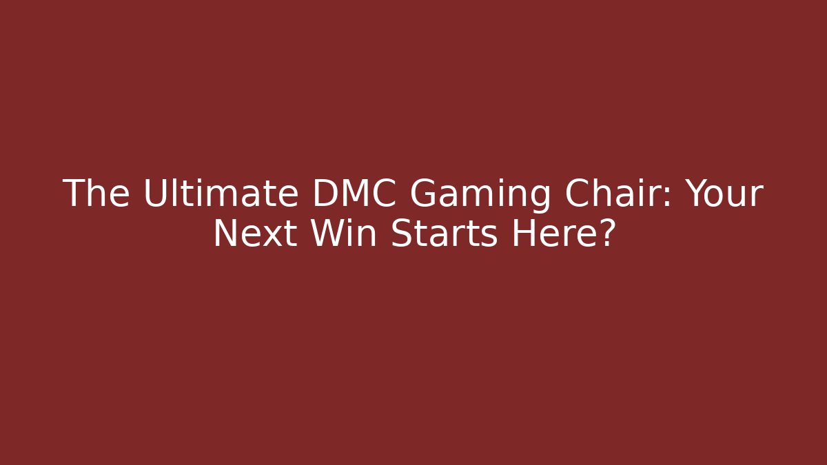 The Ultimate DMC Gaming Chair: Your Next Win Starts Here?