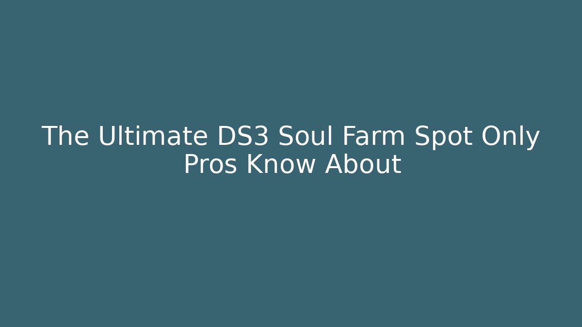The Ultimate DS3 Soul Farm Spot Only Pros Know About
