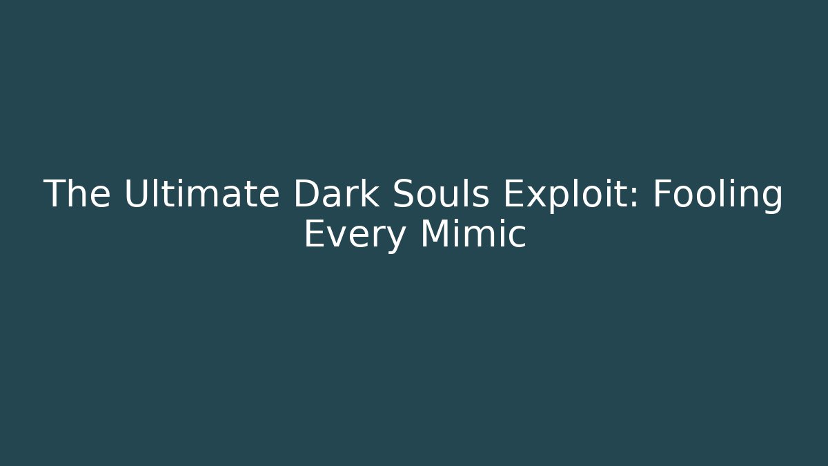 The Ultimate Dark Souls Exploit: Fooling Every Mimic - Smart Esu