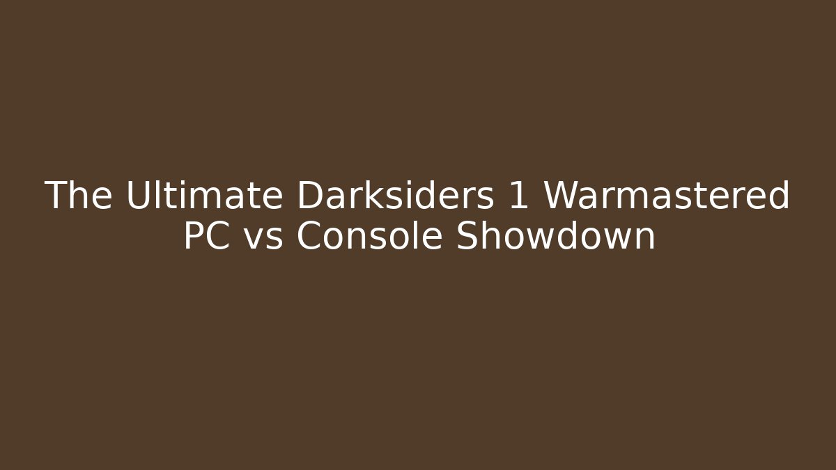 The Ultimate Darksiders 1 Warmastered PC vs Console Showdown