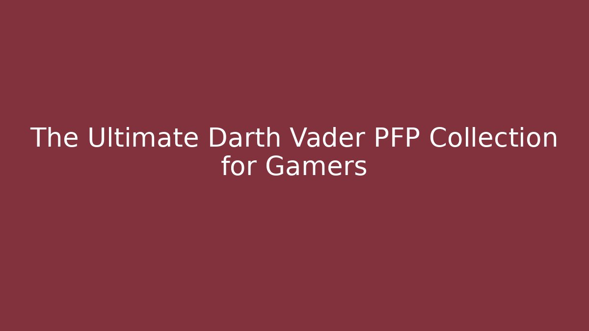 The Ultimate Darth Vader PFP Collection for Gamers