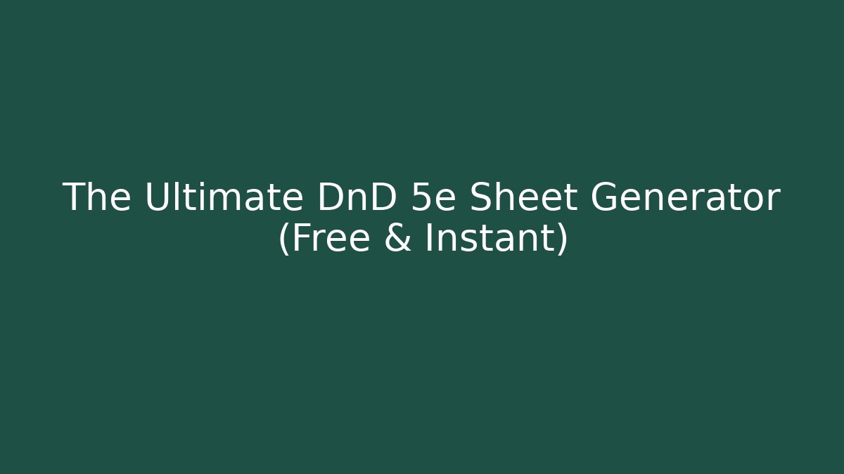 The Ultimate DnD 5e Sheet Generator (Free & Instant)