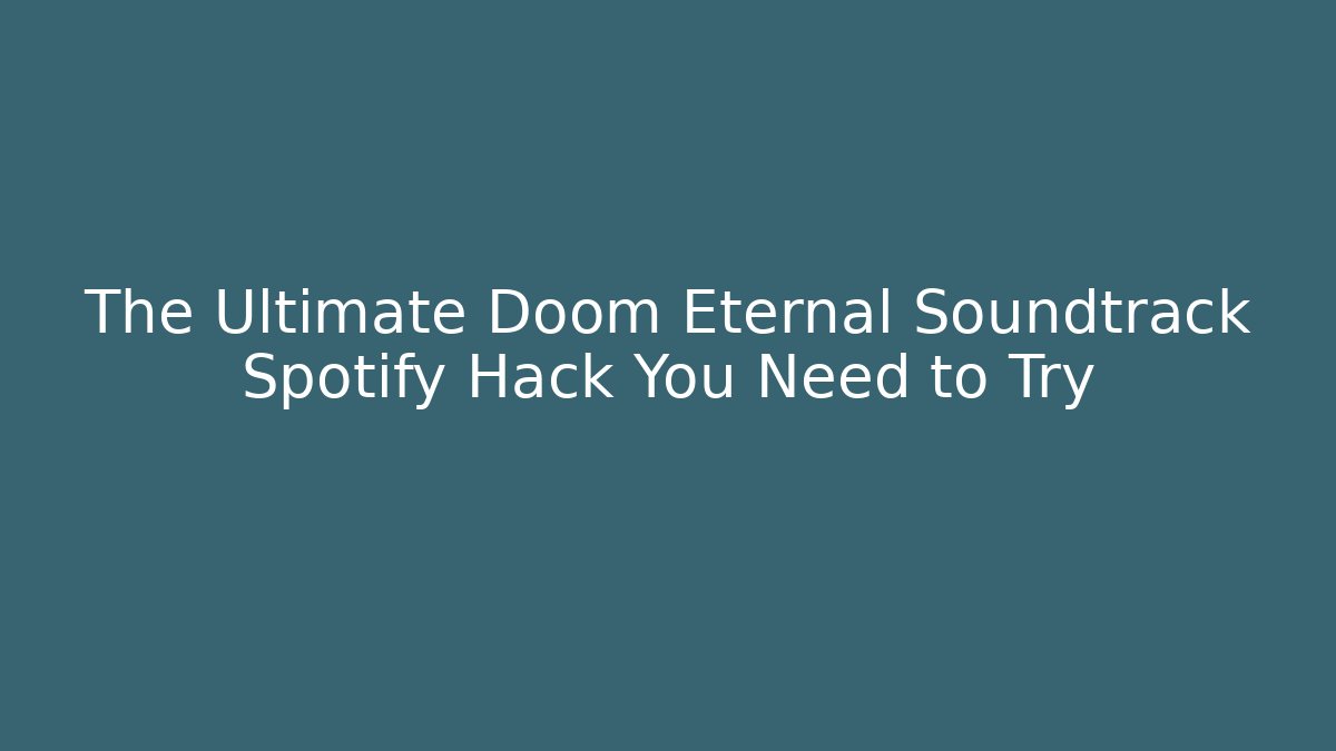The Ultimate Doom Eternal Soundtrack Spotify Hack You Need to Try