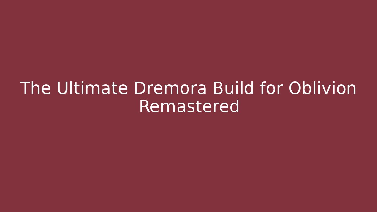 The Ultimate Dremora Build for Oblivion Remastered - Smart Esu