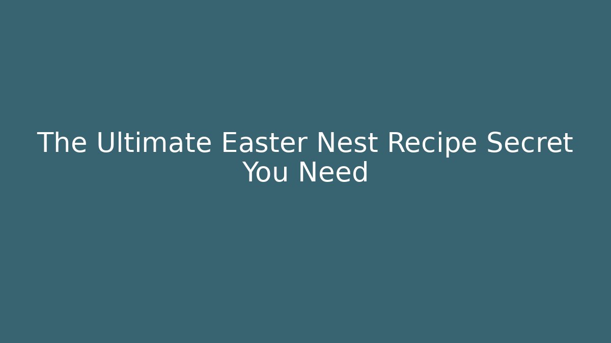 The Ultimate Easter Nest Recipe Secret You Need - Smart Esu
