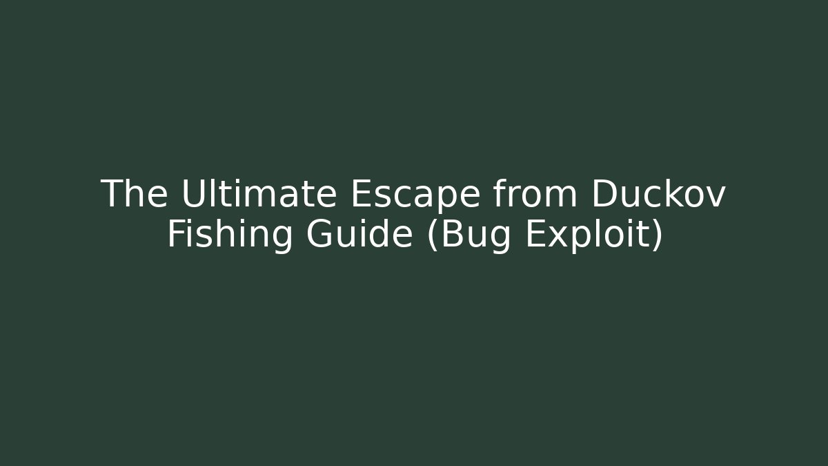 The Ultimate Escape from Duckov Fishing Guide (Bug Exploit)