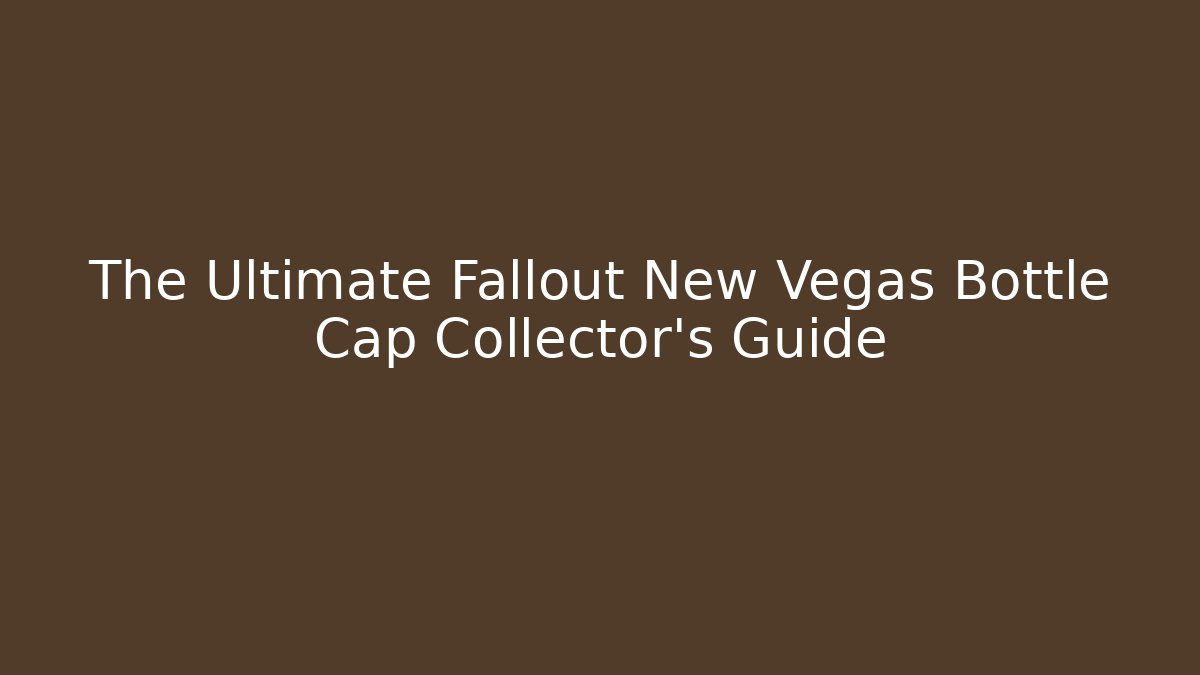 The Ultimate Fallout New Vegas Bottle Cap Collector's Guide - Smart Esu
