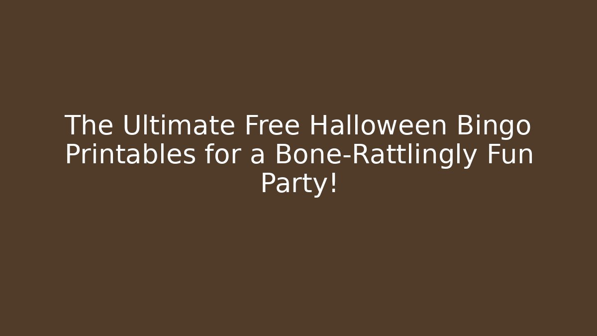 The Ultimate Free Halloween Bingo Printables for a Bone-Rattlingly Fun Party!