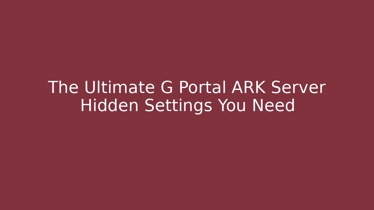 The Ultimate G Portal ARK Server Hidden Settings You Need