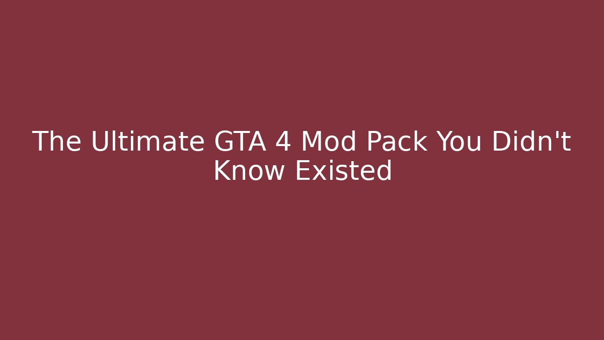 The Ultimate GTA 4 Mod Pack You Didn't Know Existed