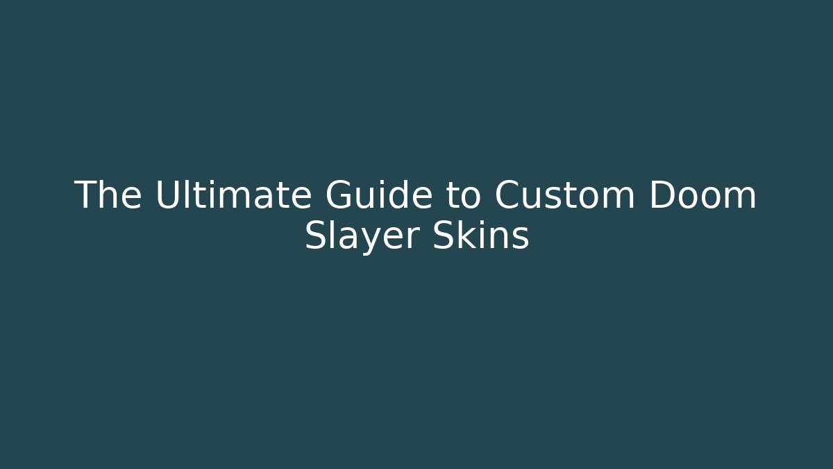 The Ultimate Guide to Custom Doom Slayer Skins